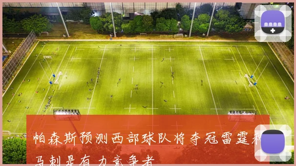 帕森斯预测西部球队将夺冠雷霆和马刺是有力竞争者