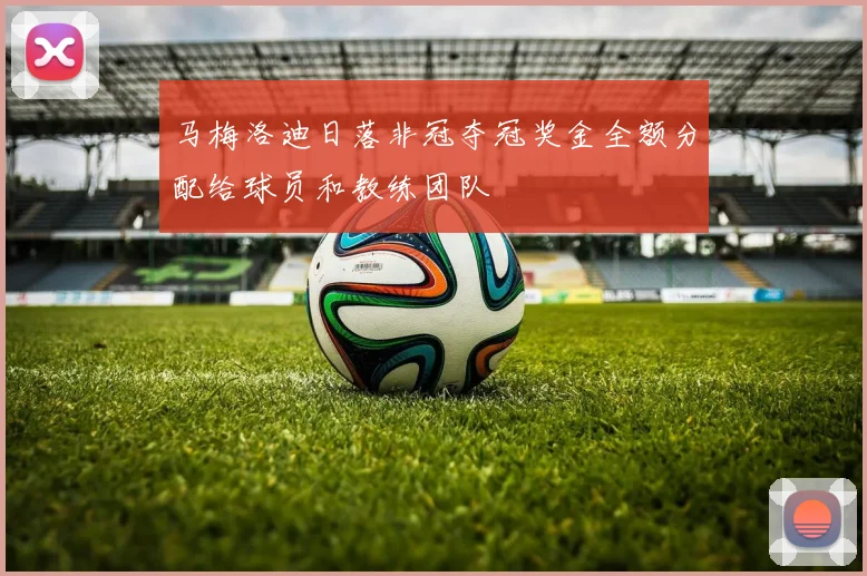 马梅洛迪日落非冠夺冠奖金全额分配给球员和教练团队